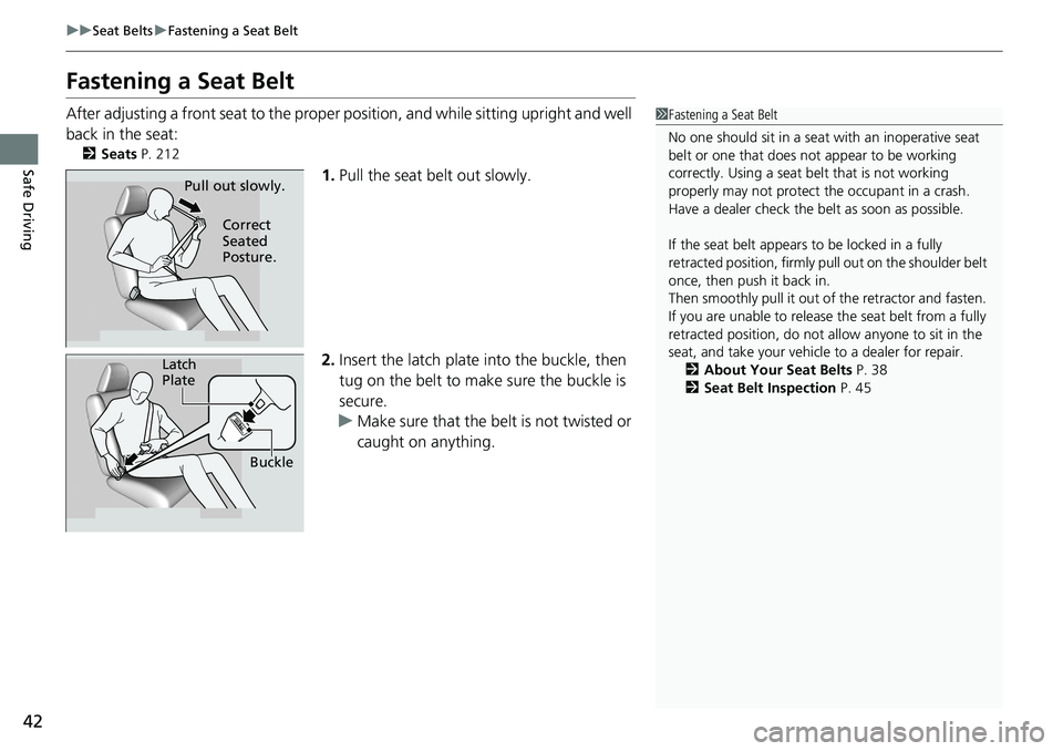 HONDA ACCORD SEDAN 2021   (in English) Service Manual 42
uuSeat Belts uFastening a Seat Belt
Safe Driving
Fastening a Seat Belt
After adjusting a front seat to the proper  position, and while sitting upright and well 
back in the seat:
2 Seats  P. 212
1.