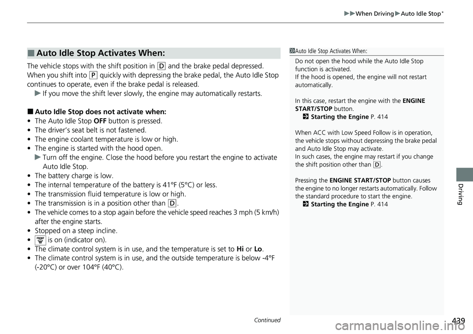 HONDA ACCORD SEDAN 2021 Owners Manual (in English) Continued439
uuWhen Driving uAuto Idle Stop*
Driving
The vehicle stops with the shift position in (D and the brake pedal depressed.
When you shift into
(P quickly with depressing the brake pedal, th HONDA ACCORD SEDAN 2021 Owners Manual (in English) Continued439
uuWhen Driving uAuto Idle Stop*
Driving
The vehicle stops with the shift position in (D and the brake pedal depressed.
When you shift into
(P quickly with depressing the brake pedal, th