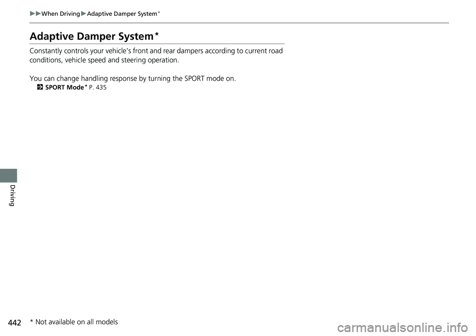 HONDA ACCORD SEDAN 2021 Owners Manual (in English) 442
uuWhen Driving uAdaptive Damper System*
Driving
Adaptive Damper System*
Constantly controls your vehicle’s front and rear dampers according to current road
conditions, vehicle speed and steerin HONDA ACCORD SEDAN 2021 Owners Manual (in English) 442
uuWhen Driving uAdaptive Damper System*
Driving
Adaptive Damper System*
Constantly controls your vehicle’s front and rear dampers according to current road
conditions, vehicle speed and steerin
