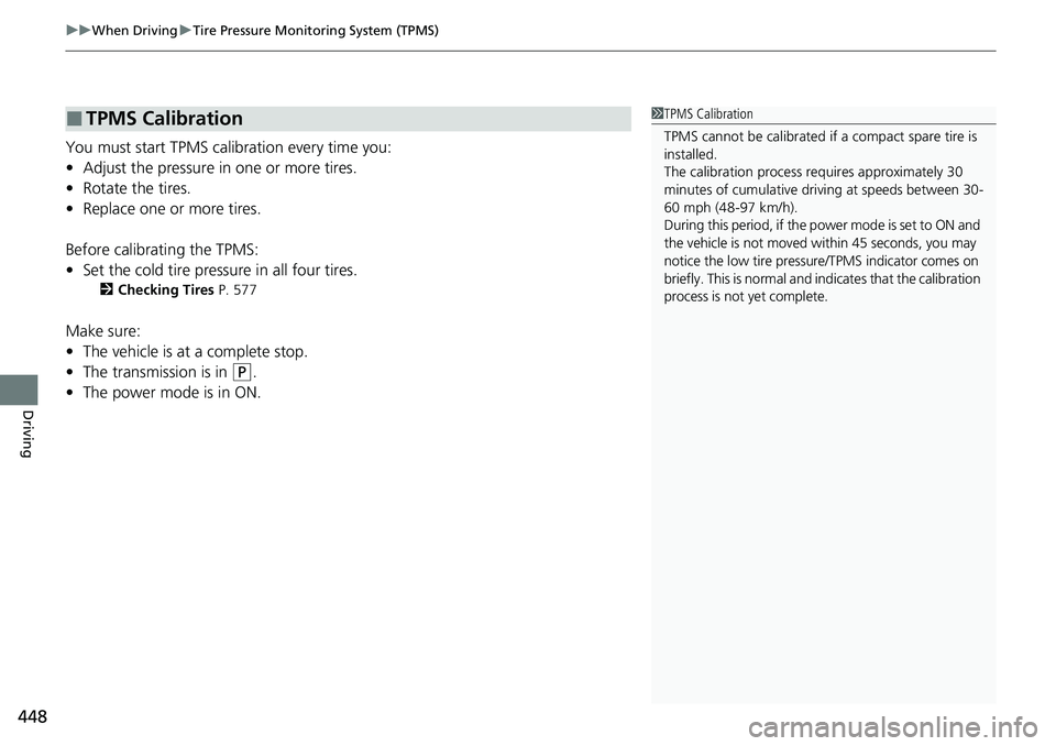 HONDA ACCORD SEDAN 2021 Owners Manual (in English) uuWhen Driving uTire Pressure Monitoring System (TPMS)
448
Driving
You must start TPMS calibration every time you:
• Adjust the pressure in one or more tires.
• Rotate the tires.
• Replace one o HONDA ACCORD SEDAN 2021 Owners Manual (in English) uuWhen Driving uTire Pressure Monitoring System (TPMS)
448
Driving
You must start TPMS calibration every time you:
• Adjust the pressure in one or more tires.
• Rotate the tires.
• Replace one o