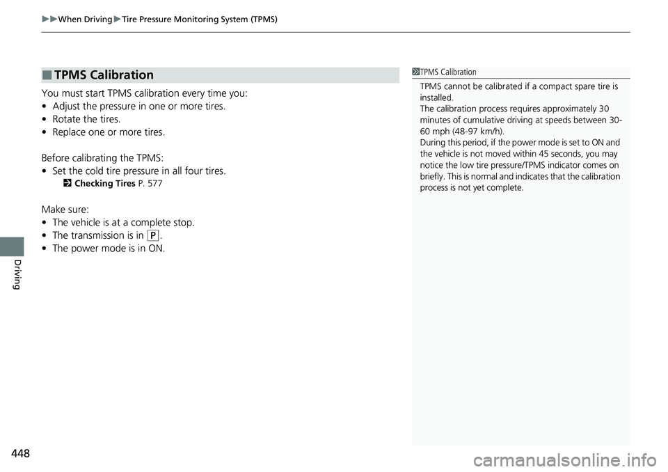 HONDA ACCORD SEDAN 2021  Owners Manual (in English) uuWhen Driving uTire Pressure Monitoring System (TPMS)
448
Driving
You must start TPMS calibration every time you:
• Adjust the pressure in one or more tires.
• Rotate the tires.
• Replace one o