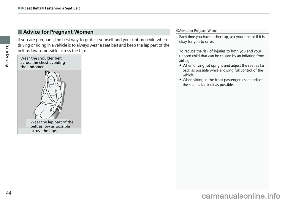 HONDA ACCORD SEDAN 2021   (in English) Service Manual uuSeat Belts uFastening a Seat Belt
44
Safe DrivingIf you are pregnant, the best way to protect yourself and your unborn child when 
driving or riding in a vehicle is to always  wear a seat belt and k