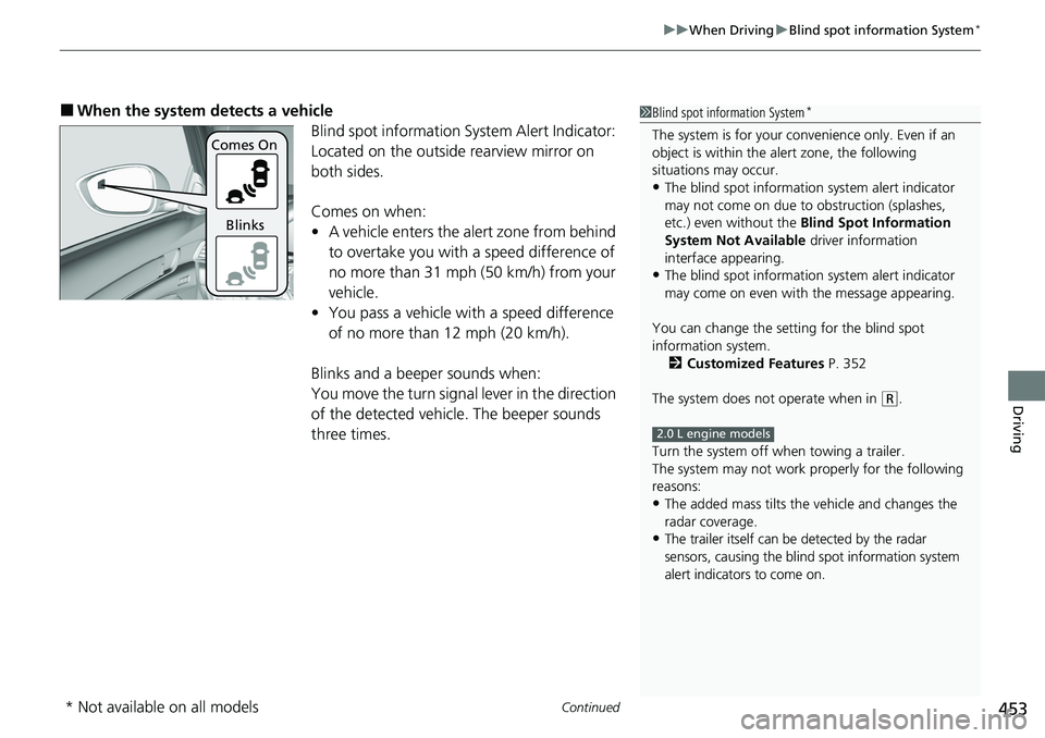 HONDA ACCORD SEDAN 2021 (in English) Owners Guide Continued453
uuWhen Driving uBlind spot information System*
Driving
■When the system detects a vehicle
Blind spot information System Alert Indicator:
Located on the outside rearview mirror on
both HONDA ACCORD SEDAN 2021 (in English) Owners Guide Continued453
uuWhen Driving uBlind spot information System*
Driving
■When the system detects a vehicle
Blind spot information System Alert Indicator:
Located on the outside rearview mirror on
both