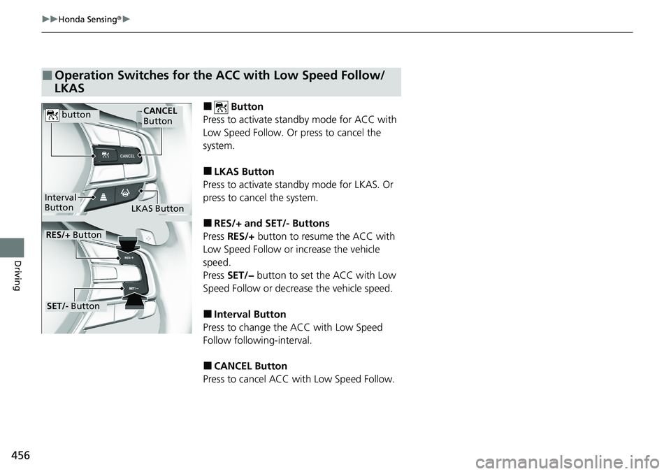 HONDA ACCORD SEDAN 2021 Owners Manual (in English) 456
uuHonda Sensing ®u
Driving
■ Button
Press to activate standby mode for ACC with
Low Speed Follow. Or press to cancel the
system.
■LKAS Button
Press to activate standby mode for LKAS. Or
pr HONDA ACCORD SEDAN 2021 Owners Manual (in English) 456
uuHonda Sensing ®u
Driving
■ Button
Press to activate standby mode for ACC with
Low Speed Follow. Or press to cancel the
system.
■LKAS Button
Press to activate standby mode for LKAS. Or
pr