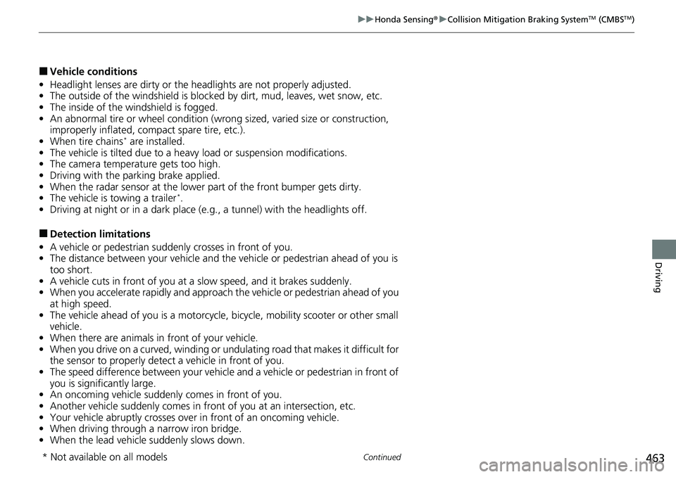 HONDA ACCORD SEDAN 2021  Owners Manual (in English) 463
uuHonda Sensing ®u Collision Mitigation Braking SystemTM (CMBSTM)
Continued
Driving
■Vehicle conditions
• Headlight lenses are dirty or the h eadlights are not properly adjusted.
• The outs