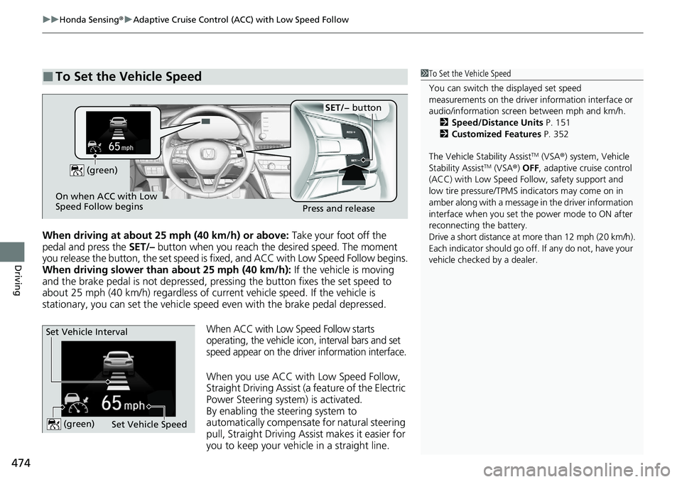 HONDA ACCORD SEDAN 2021  Owners Manual (in English) uuHonda Sensing ®u Adaptive Cruise Control (ACC) with Low Speed Follow
474
Driving
When driving at about 25 mph (40 km/h) or above:  Take your foot off the 
pedal and press the  SET/– button when y