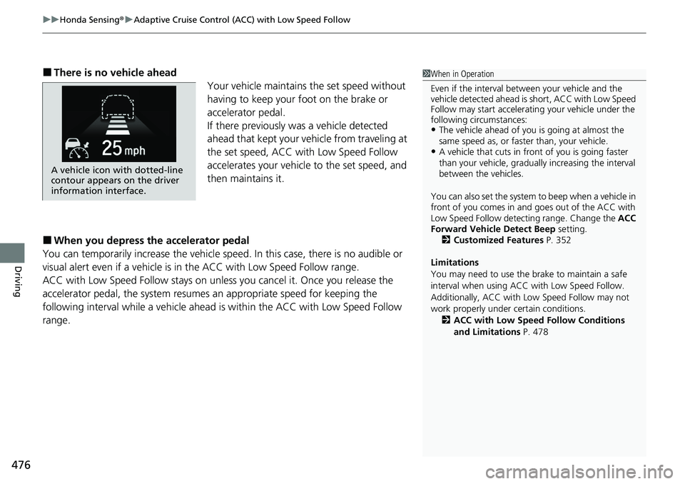 HONDA ACCORD SEDAN 2021  Owners Manual (in English) uuHonda Sensing ®u Adaptive Cruise Control (ACC) with Low Speed Follow
476
Driving
■There is no vehicle ahead
Your vehicle maintains the set speed without 
having to keep your foot on the brake or 