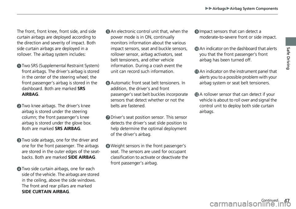 HONDA ACCORD SEDAN 2021 Owners Manual (in English) 47
uuAirbags uAirbag System Components
Continued
Safe Driving
The front, front knee, front side, and side
curtain airbags are de ployed according to
the direction and severity of impact. Both
side HONDA ACCORD SEDAN 2021 Owners Manual (in English) 47
uuAirbags uAirbag System Components
Continued
Safe Driving
The front, front knee, front side, and side
curtain airbags are de ployed according to
the direction and severity of impact. Both
side