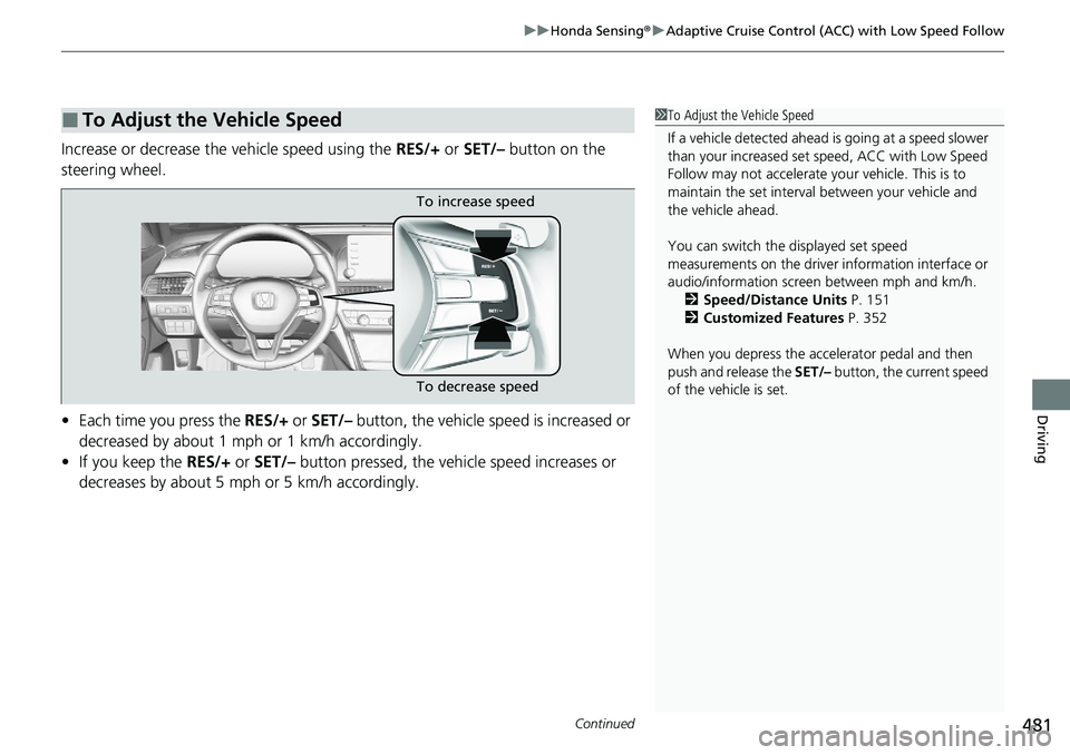HONDA ACCORD SEDAN 2021 Owners Manual (in English) Continued481
uuHonda Sensing ®u Adaptive Cruise Control (ACC) with Low Speed Follow
Driving
Increase or decrease the vehicle speed using the RES/+ or SET/– button on the
steering wheel.
• Each HONDA ACCORD SEDAN 2021 Owners Manual (in English) Continued481
uuHonda Sensing ®u Adaptive Cruise Control (ACC) with Low Speed Follow
Driving
Increase or decrease the vehicle speed using the RES/+ or SET/– button on the
steering wheel.
• Each