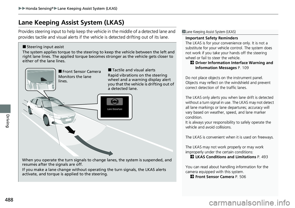 HONDA ACCORD SEDAN 2021 Owners Manual (in English) 488
uuHonda Sensing ®u Lane Keeping Assist System (LKAS)
Driving
Lane Keeping Assist System (LKAS)
Provides steering input to help keep the vehicle in the middle of a detected lane and
provides tact HONDA ACCORD SEDAN 2021 Owners Manual (in English) 488
uuHonda Sensing ®u Lane Keeping Assist System (LKAS)
Driving
Lane Keeping Assist System (LKAS)
Provides steering input to help keep the vehicle in the middle of a detected lane and
provides tact