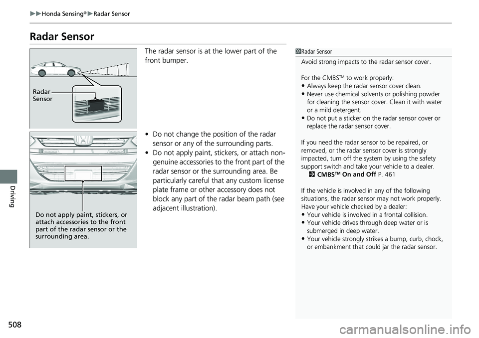 HONDA ACCORD SEDAN 2021 Owners Manual (in English) 508
uuHonda Sensing ®u Radar Sensor
Driving
Radar Sensor
The radar sensor is at the lower part of the
front bumper.
• Do not change the position of the radar
sensor or any of the surrounding part HONDA ACCORD SEDAN 2021 Owners Manual (in English) 508
uuHonda Sensing ®u Radar Sensor
Driving
Radar Sensor
The radar sensor is at the lower part of the
front bumper.
• Do not change the position of the radar
sensor or any of the surrounding part