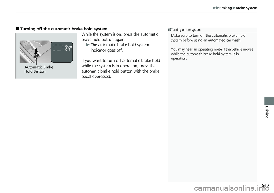 HONDA ACCORD SEDAN 2021 Owners Manual (in English) 517
uuBraking uBrake System
Driving
■Turning off the automa tic brake hold system
While the system is on, press the automatic
brake hold button again.u The automatic brake hold system
indicator go HONDA ACCORD SEDAN 2021 Owners Manual (in English) 517
uuBraking uBrake System
Driving
■Turning off the automa tic brake hold system
While the system is on, press the automatic
brake hold button again.u The automatic brake hold system
indicator go