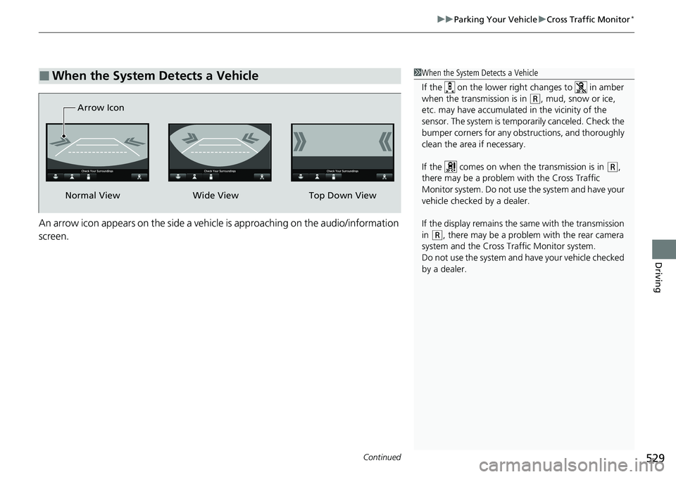 HONDA ACCORD SEDAN 2021 (in English) Repair Manual Continued529
uuParking Your Vehicle uCross Traffic Monitor*
Driving
An arrow icon appears on the side a vehicl e is approaching on the audio/information
screen.
■When the System Detects a Vehicle1 HONDA ACCORD SEDAN 2021 (in English) Repair Manual Continued529
uuParking Your Vehicle uCross Traffic Monitor*
Driving
An arrow icon appears on the side a vehicl e is approaching on the audio/information
screen.
■When the System Detects a Vehicle1