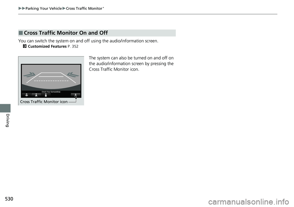 HONDA ACCORD SEDAN 2021 Owners Manual (in English) 530
uuParking Your Vehicle uCross Traffic Monitor*
Driving
You can switch the system on and o ff using the audio/information screen.
2Customized Features P. 352
The system can also be turned on and o HONDA ACCORD SEDAN 2021 Owners Manual (in English) 530
uuParking Your Vehicle uCross Traffic Monitor*
Driving
You can switch the system on and o ff using the audio/information screen.
2Customized Features P. 352
The system can also be turned on and o