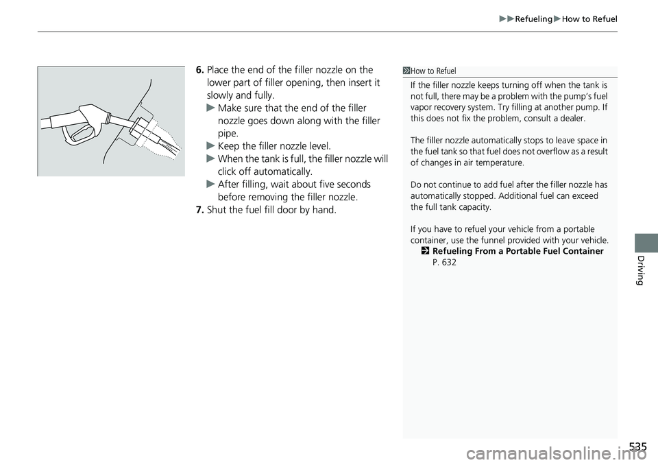 HONDA ACCORD SEDAN 2021 Owners Manual (in English) 535
uuRefueling uHow to Refuel
Driving
6. Place the end of the filler nozzle on the
lower part of filler opening, then insert it
slowly and fully.
u Make sure that the end of the filler
nozzle goes HONDA ACCORD SEDAN 2021 Owners Manual (in English) 535
uuRefueling uHow to Refuel
Driving
6. Place the end of the filler nozzle on the
lower part of filler opening, then insert it
slowly and fully.
u Make sure that the end of the filler
nozzle goes