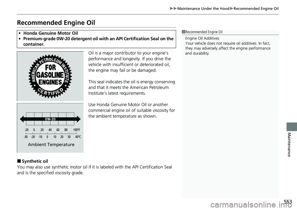 HONDA ACCORD SEDAN 2021  Owners Manual (in English) 553
uuMaintenance Under the Hood uRecommended Engine Oil
Maintenance
Recommended Engine Oil
Oil is a major contributor to your engine’s 
performance and longevity. If you drive the 
vehicle with ins