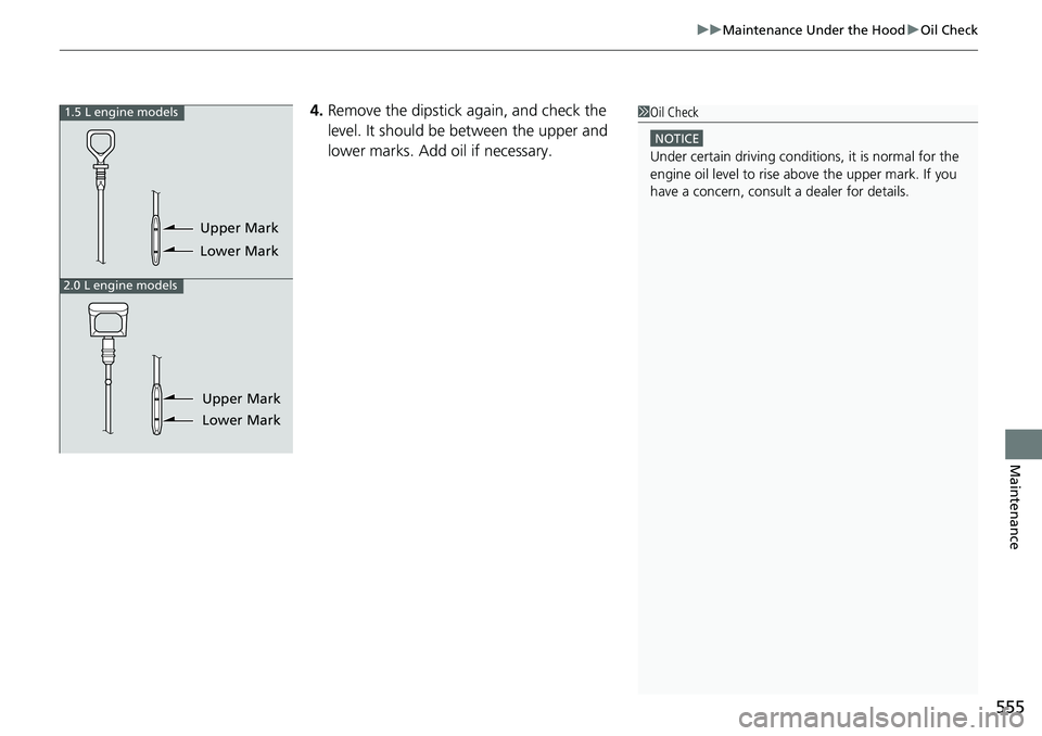 HONDA ACCORD SEDAN 2021  Owners Manual (in English) 555
uuMaintenance Under the Hood uOil Check
Maintenance
4. Remove the dipstick again, and check the 
level. It should be between the upper and 
lower marks. Add oil if necessary.1Oil Check
NOTICE
Unde