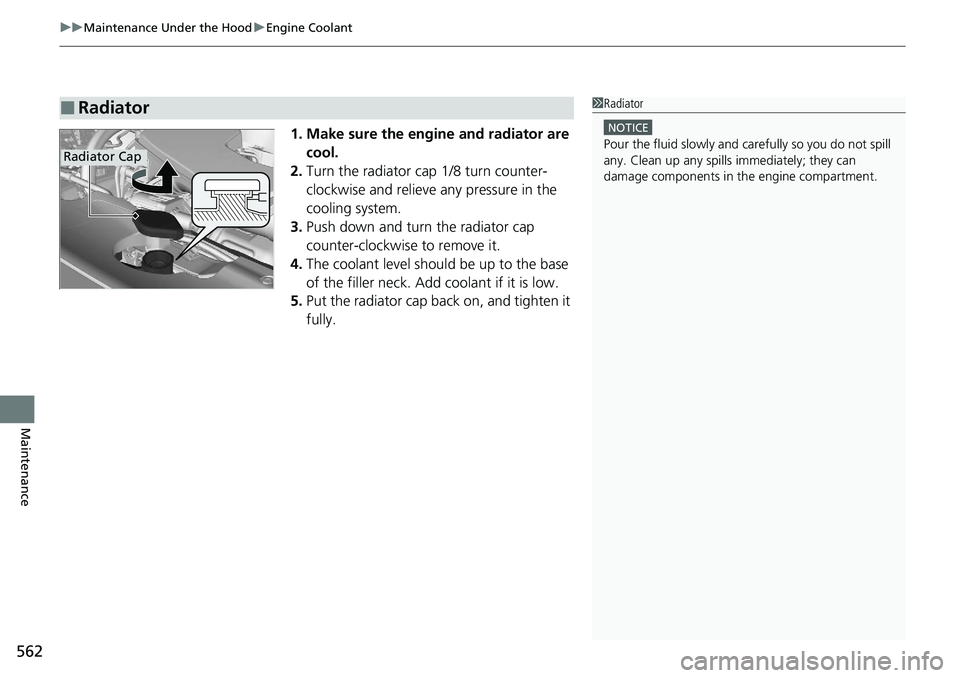 HONDA ACCORD SEDAN 2021 Owners Manual (in English) uuMaintenance Under the Hood uEngine Coolant
562
Maintenance
1. Make sure the engine and radiator are
cool.
2. Turn the radiator cap 1/8 turn counter-
clockwise and relieve any pressure in the
cool HONDA ACCORD SEDAN 2021 Owners Manual (in English) uuMaintenance Under the Hood uEngine Coolant
562
Maintenance
1. Make sure the engine and radiator are
cool.
2. Turn the radiator cap 1/8 turn counter-
clockwise and relieve any pressure in the
cool