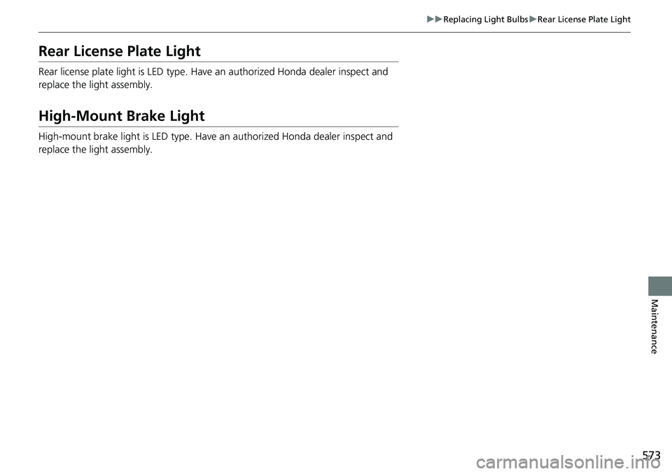 HONDA ACCORD SEDAN 2021 Owners Manual (in English) 573
uuReplacing Light Bulbs uRear License Plate Light
Maintenance
Rear License Plate Light
Rear license plate light is LED type. Have an authorized Honda dealer inspect and
replace the light assembly HONDA ACCORD SEDAN 2021 Owners Manual (in English) 573
uuReplacing Light Bulbs uRear License Plate Light
Maintenance
Rear License Plate Light
Rear license plate light is LED type. Have an authorized Honda dealer inspect and
replace the light assembly