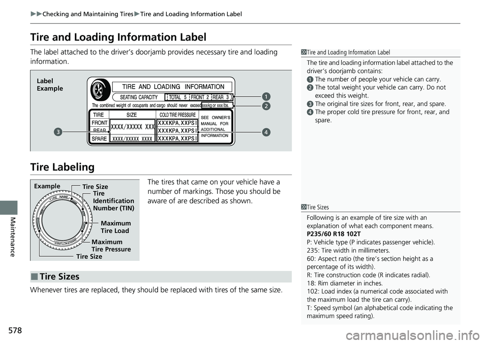 HONDA ACCORD SEDAN 2021 Owners Manual (in English) 578
uuChecking and Maintaining Tires uTire and Loading Information Label
Maintenance
Tire and Loading Information Label
The label attached to the driver’s doorj amb provides necessary tire and loadi HONDA ACCORD SEDAN 2021 Owners Manual (in English) 578
uuChecking and Maintaining Tires uTire and Loading Information Label
Maintenance
Tire and Loading Information Label
The label attached to the driver’s doorj amb provides necessary tire and loadi