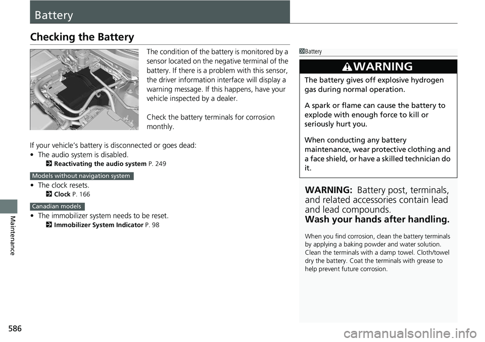 HONDA ACCORD SEDAN 2021 Owners Manual (in English) 586
Maintenance
Battery
Checking the Battery
The condition of the battery is monitored by a
sensor located on the negative terminal of the
battery. If there is a problem with this sensor,
the drive HONDA ACCORD SEDAN 2021 Owners Manual (in English) 586
Maintenance
Battery
Checking the Battery
The condition of the battery is monitored by a
sensor located on the negative terminal of the
battery. If there is a problem with this sensor,
the drive