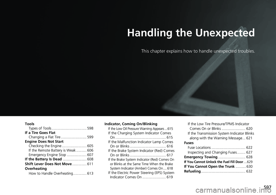HONDA ACCORD SEDAN 2021 (in English) Service Manual 597
Handling the Unexpected
This chapter explains how to handle unexpected troubles.
ToolsTypes of Tools .................................. 598
If a Tire Goes Flat
Changing a Flat Tire ............... HONDA ACCORD SEDAN 2021 (in English) Service Manual 597
Handling the Unexpected
This chapter explains how to handle unexpected troubles.
ToolsTypes of Tools .................................. 598
If a Tire Goes Flat
Changing a Flat Tire ...............