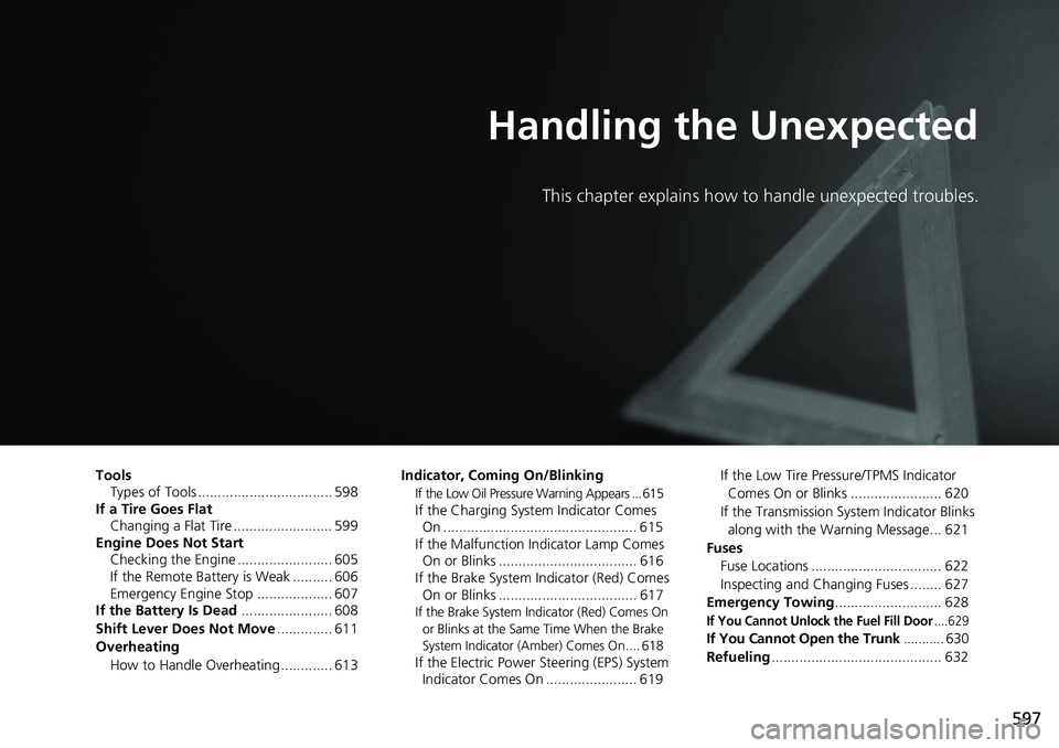 HONDA ACCORD SEDAN 2021  Owners Manual (in English) 597
Handling the Unexpected
This chapter explains how to handle unexpected troubles.
ToolsTypes of Tools .................................. 598
If a Tire Goes Flat
Changing a Flat Tire ...............