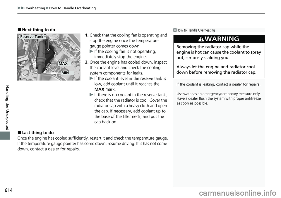 HONDA ACCORD SEDAN 2021 Owners Manual (in English) uuOverheating uHow to Handle Overheating
614
Handling the Unexpected
■Next thing to do
1.Check that the cooling fan is operating and
stop the engine once the temperature
gauge pointer comes down.
HONDA ACCORD SEDAN 2021 Owners Manual (in English) uuOverheating uHow to Handle Overheating
614
Handling the Unexpected
■Next thing to do
1.Check that the cooling fan is operating and
stop the engine once the temperature
gauge pointer comes down.