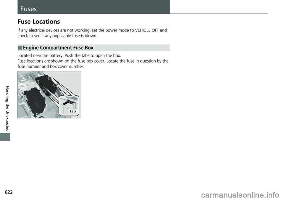 HONDA ACCORD SEDAN 2021  Owners Manual (in English) 622
Handling the Unexpected
Fuses
Fuse Locations
If any electrical devices are not working, set the power mode to VEHICLE OFF and 
check to see if any app licable fuse is blown.
Located near the batte