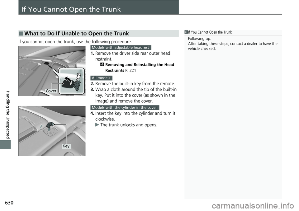 HONDA ACCORD SEDAN 2021 Owners Manual (in English) 630
Handling the Unexpected
If You Cannot Open the Trunk
If you cannot open the trunk, use the following procedure.1.Remove the driver side rear outer head
restraint.
2 Removing and Reinstalling the HONDA ACCORD SEDAN 2021 Owners Manual (in English) 630
Handling the Unexpected
If You Cannot Open the Trunk
If you cannot open the trunk, use the following procedure.1.Remove the driver side rear outer head
restraint.
2 Removing and Reinstalling the