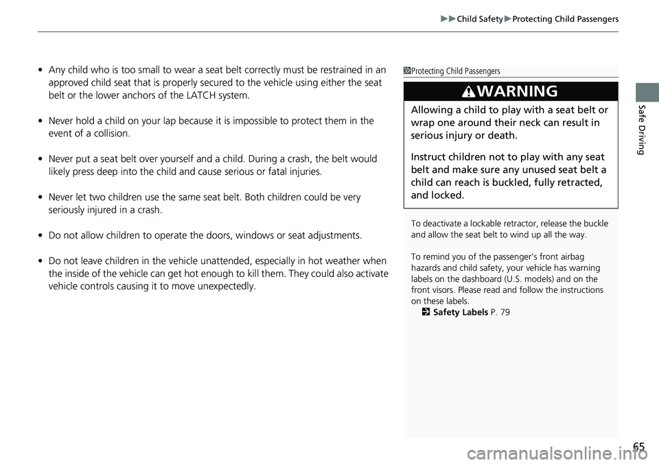 HONDA ACCORD SEDAN 2021 (in English) Repair Manual 65
uuChild Safety uProtecting Child Passengers
Safe Driving
• Any child who is too small to wear a seat belt correctly must be restrained in an
approved child seat that is properly secu red to the HONDA ACCORD SEDAN 2021 (in English) Repair Manual 65
uuChild Safety uProtecting Child Passengers
Safe Driving
• Any child who is too small to wear a seat belt correctly must be restrained in an
approved child seat that is properly secu red to the