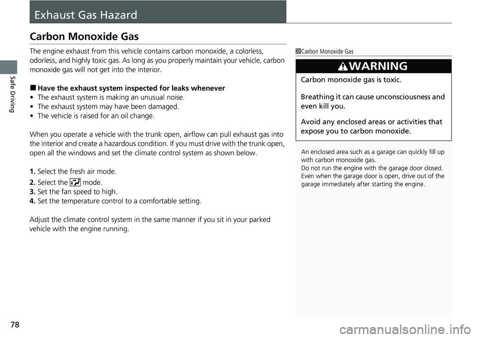 HONDA ACCORD SEDAN 2021   (in English) User Guide 78
Safe Driving
Exhaust Gas Hazard
Carbon Monoxide Gas
The engine exhaust from this vehicle contains carbon monoxide, a colorless, 
odorless, and highly toxic gas. As long as you properly maintain you