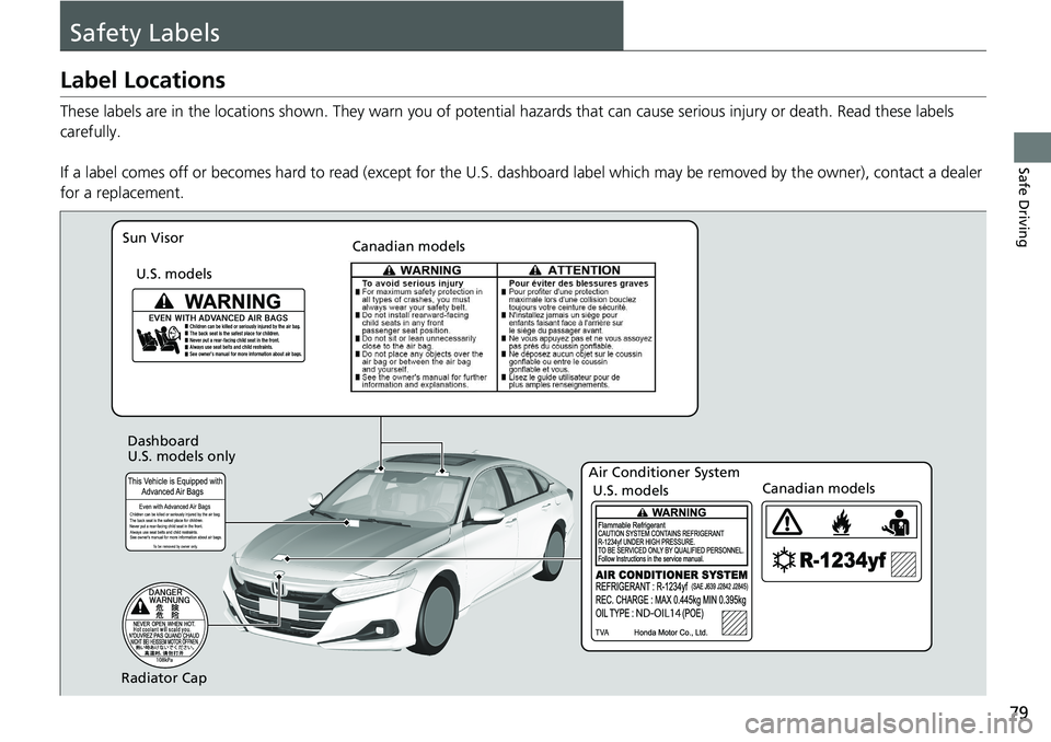 HONDA ACCORD SEDAN 2021 (in English) Manual Online 79
Safe Driving
Safety Labels
Label Locations
These labels are in the locations shown. They warn you of potential hazards that can cause serious injury or death. Read these labels
carefully.
If a la HONDA ACCORD SEDAN 2021 (in English) Manual Online 79
Safe Driving
Safety Labels
Label Locations
These labels are in the locations shown. They warn you of potential hazards that can cause serious injury or death. Read these labels
carefully.
If a la