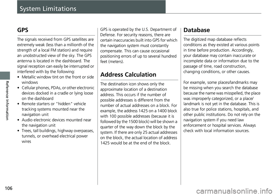 HONDA ACCORD SEDAN 2021  Navigation Manual (in English) 106
Reference Information
System Limitations
GPS
The signals received from GPS satellites are 
extremely weak (less than a millionth of the 
strength of a local FM station) and require 
an unobstructe