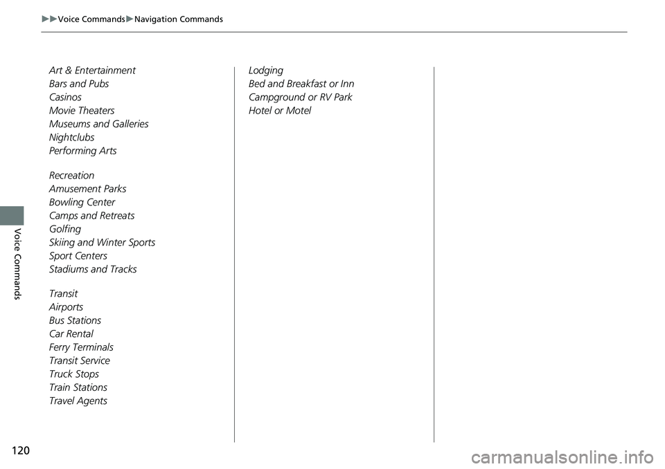 HONDA ACCORD SEDAN 2021  Navigation Manual (in English) 120
uu Voice Commands  u Navigation Commands
Voice Commands
Art & Entertainment
Bars and Pubs
Casinos
Movie Theaters
Museums and Galleries
Night clu
bs
Performing Arts
Re crea
tion
Amusement Parks
Bow
