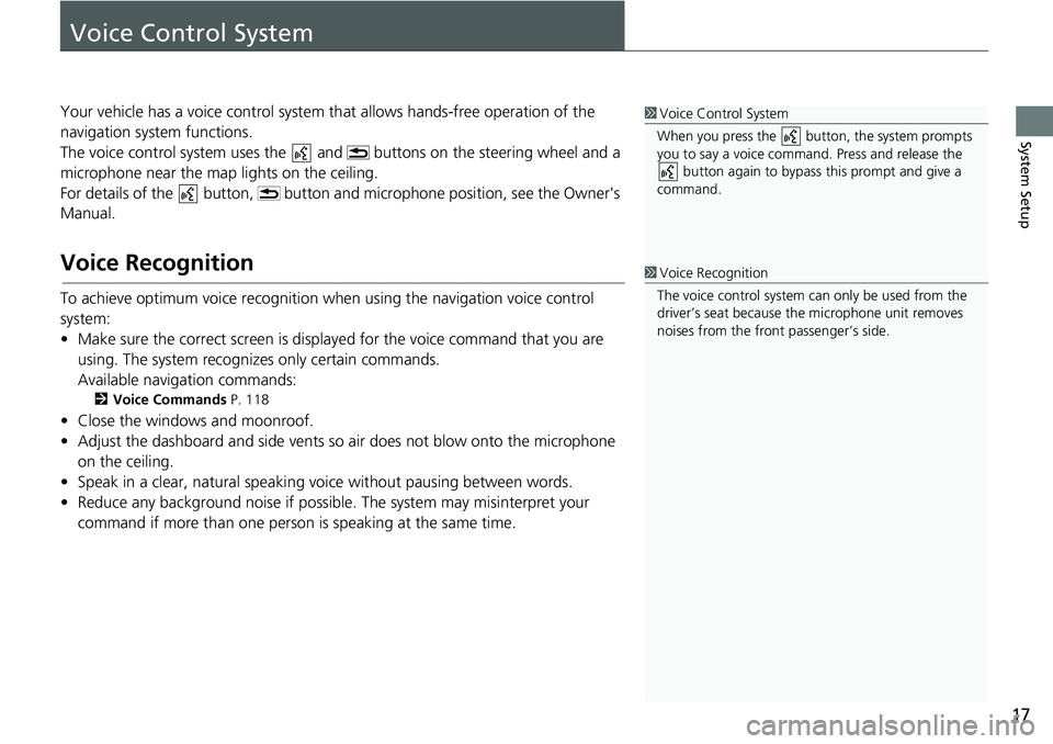 HONDA ACCORD SEDAN 2021  Navigation Manual (in English) 17
System Setup
Voice Control System
Your vehicle has a voice control system that allows hands-free operation of the 
navigation system functions.
The voice control system uses the   and  buttons on t