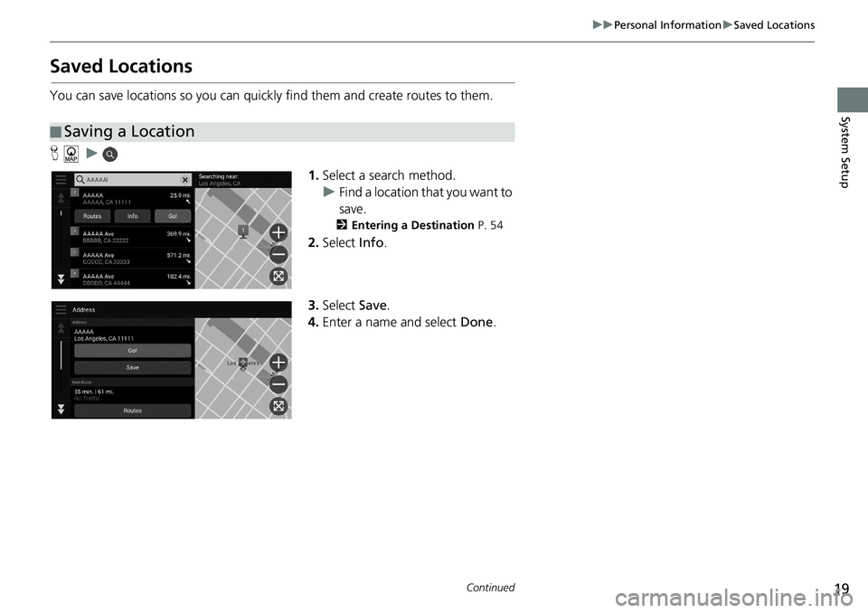 HONDA ACCORD SEDAN 2021  Navigation Manual (in English) 19
uu Personal Information  u Saved Locations
Continued
System Setup
Saved Locations
You can save locations so you can quickly find them and create routes to them.
H      u    
1.Select a 
search meth