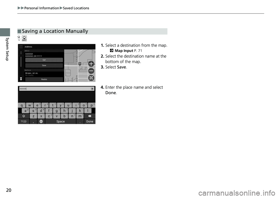 HONDA ACCORD SEDAN 2021  Navigation Manual (in English) 20
uu Personal Information  u Saved Locations
System SetupH 
1.Select 
a destination from the map.
2 Map Input  P. 71
2. Select the destination name at the 
bottom of the map.
3. Select  Save.
4. Ente