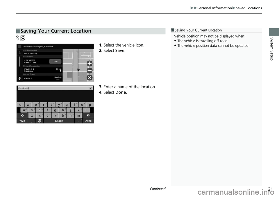 HONDA ACCORD SEDAN 2021  Navigation Manual (in English) Continued21
uu Personal Information  u Saved Locations
System SetupH 
1.Select the vehicle icon.
2. Select  Save.
3. Enter a 
name of the location.
4.Select  Done.
■Saving Your Current Location1
Sav