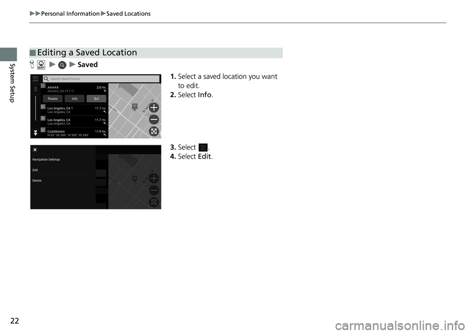 HONDA ACCORD SEDAN 2021  Navigation Manual (in English) 22
uu Personal Information  u Saved Locations
System SetupH    u          u     Saved
1.Select a 
saved location you want 
to edit.
2. Select  In
fo .
3. Select  .
4. Select  Edit.
■Editing a Saved 