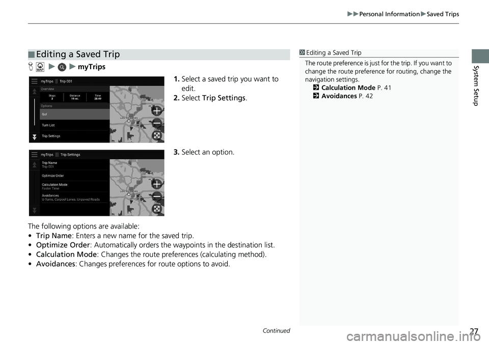 HONDA ACCORD SEDAN 2021  Navigation Manual (in English) Continued27
uu Personal Information  u Saved Trips
System SetupH     u         u     myTrips
1.Select a 
saved trip you want to 
edit.
2. Select  Trip Settin
 gs.
3. Select an option.
The following op