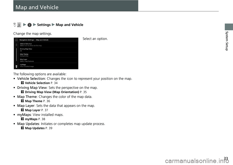 HONDA ACCORD SEDAN 2021  Navigation Manual (in English) 33
System Setup
Map and Vehicle
H     u         u     Settings     u     Map and Vehicle
Change the map settings. Select an option.
The following options are available:
• Vehicle S
 election: Change