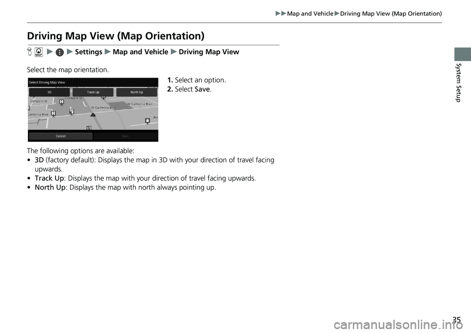 HONDA ACCORD SEDAN 2021  Navigation Manual (in English) 35
uu Map and Vehicle  u Driving Map View (Map Orientation)
System Setup
Driving Map View (Map Orientation)
H      u         u     Settings     u     Map and Vehicle     u     Driving Map View
Select 