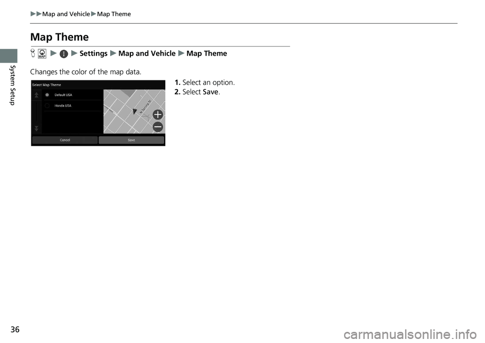 HONDA ACCORD SEDAN 2021  Navigation Manual (in English) 36
uu Map and Vehicle  u Map Theme
System Setup
Map Theme
H     u          u     Settings     u     Map and Vehicle     u     Map Theme
Changes the color of the map data. 1.Select an 
 option.
2. Sele