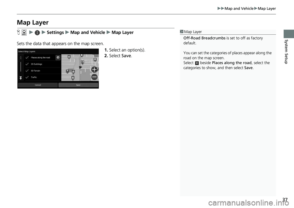 HONDA ACCORD SEDAN 2021  Navigation Manual (in English) 37
uu Map and Vehicle  u Map Layer
System Setup
Map Layer
H      u         u     Settings     u     Map and Vehicle     u     Map Layer
Sets the data that appears on the map screen. 1.Select an option