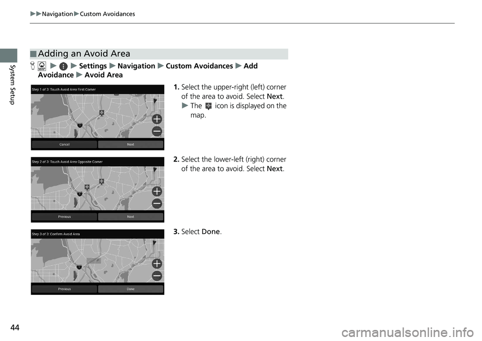 HONDA ACCORD SEDAN 2021  Navigation Manual (in English) 44
uu Navigation  u Custom Avoidances
System SetupH    u          u     Settings     u     Navigation     u     Custom Avoidances     u     Add 
Av
oidance     u     Avoid Area
1.Select the upper-righ