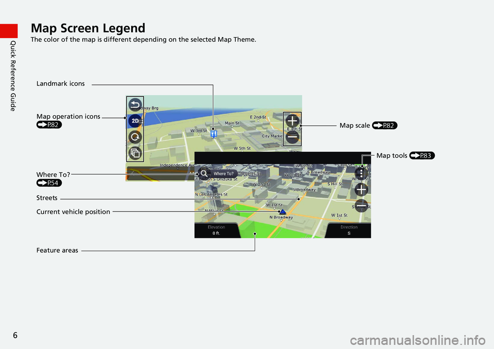 HONDA ACCORD SEDAN 2021  Navigation Manual (in English) 6
Quick Reference GuideMap Screen Legend
The color of the map is different depending on the selected Map Theme.
Map operation icons 
(P82)
Current vehicle position  Streets Landmark iconsMap scale (P8