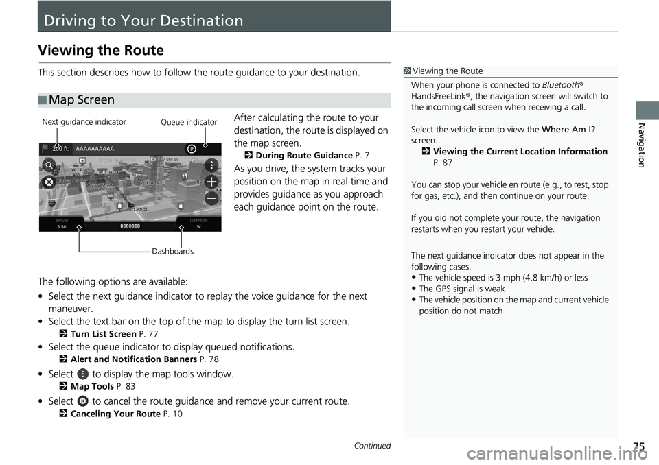 HONDA ACCORD SEDAN 2021  Navigation Manual (in English) 75Continued
Navigation
Driving to Your Destination
Viewing the Route
This section describes how to follow the route guidance to your destination.After calculating the route to your 
destination, 
the 