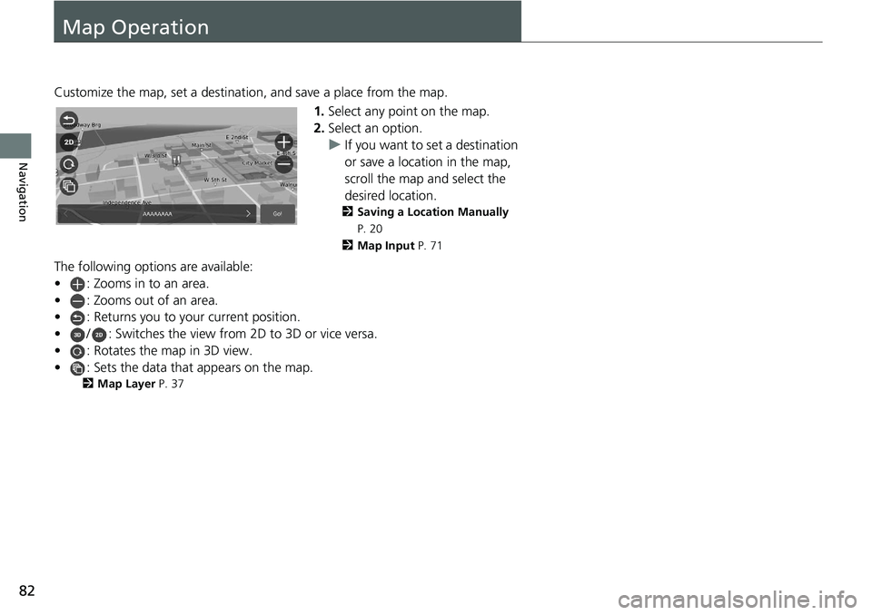 HONDA ACCORD SEDAN 2021  Navigation Manual (in English) 82
Navigation
Map Operation
Customize the map, set a destination, and save a place from the map.1.Select 
any point on the map.
2.Select an 
 option.
u If 
you want to set a destination 
or save a loc