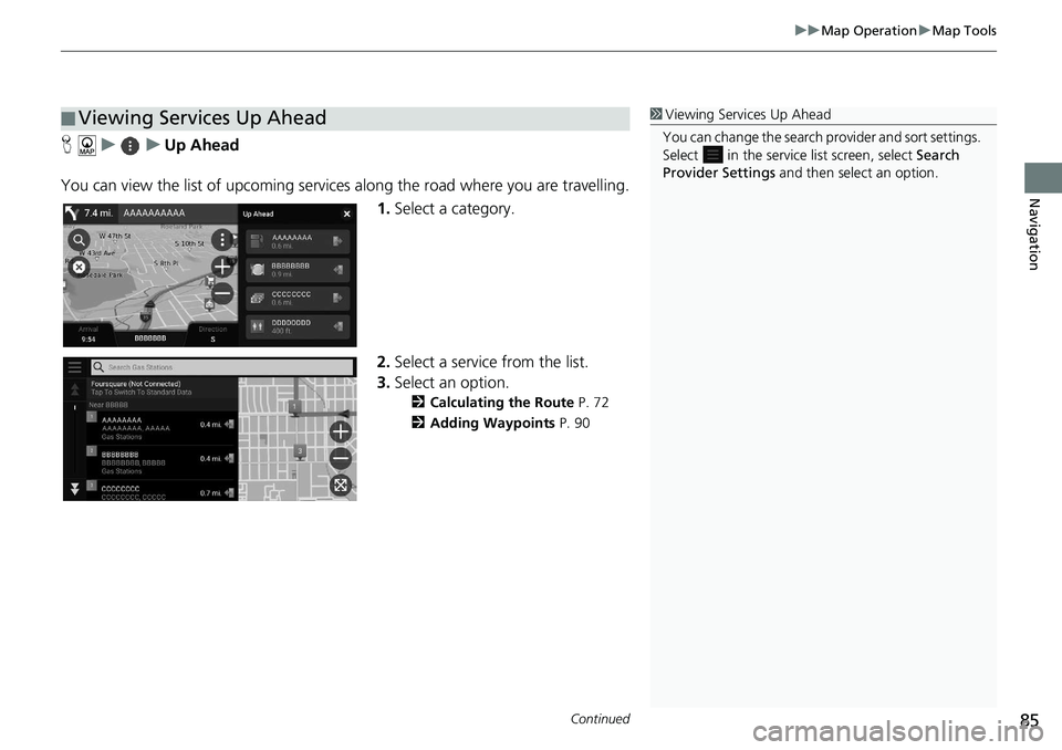 HONDA ACCORD SEDAN 2021  Navigation Manual (in English) Continued85
uu Map Operation  u Map Tools
Navigation
H    u         u     Up Ahead
You can view the list of upcoming servic es 
 along the road where you are travelling.
1. Select a 
category.
2.Selec